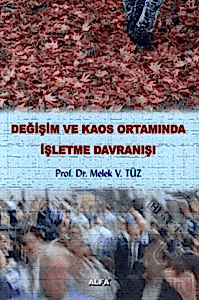 Değişim ve Kaos Ortamında İşletme Davranışı / Melek Vergiliel Tüz