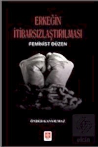 Erkeğin İtibarsızlaştırılması / Önder Kanyılmaz