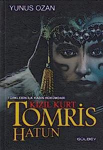 Tomris Hatun - Türklerin İlk Kadın Hükümdarı Kızıl
