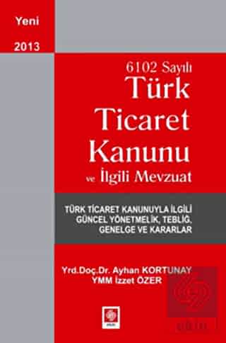 6102 Sayılı Ticaret Kanunu ve İlgili Mevzuat / Ayhan Kortunay