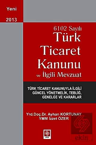 6102 Sayılı Ticaret Kanunu ve İlgili Mevzuat / Ayhan Kortunay Ayhan Ko