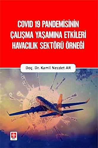 Covid 19 Pandemisinin Çalışma Yaşamına Etkileri Havacılık Sektörü Örneği / Kamil Necdet Ar