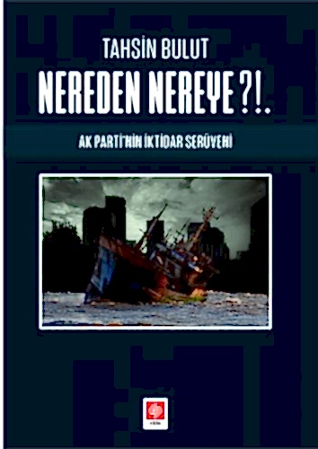 Nereden Nereye?!. Ak Partinin İktidar Serüveni / Tahsin Bulut