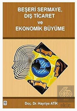 Beşeri Sermaye Dış Ticaret ve Ekonomik Büyüme / Hayriye Atik Hayriye A