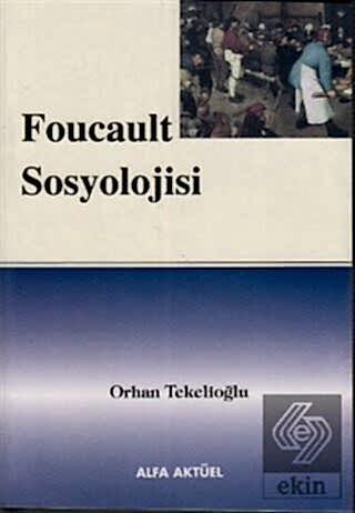 Foucault Sosyolojisi / Orhan Tekelioğlu Orhan Tekelioğlu Ekin Yayınevi