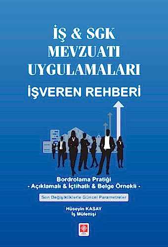 İş & Sgk Mevzuatı Uygulamaları İşveren Rehberi- Bordrolama Pratiği- Açıklamalı & İçtihatlı & Belge Örnekli Son Değişikliklerle Güncel Parametreler / Hüseyin Kasay 1.Baskı