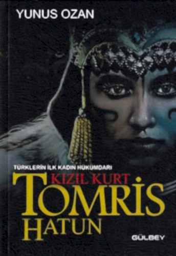 Tomris Hatun - Türklerin İlk Kadın Hükümdarı Kızıl