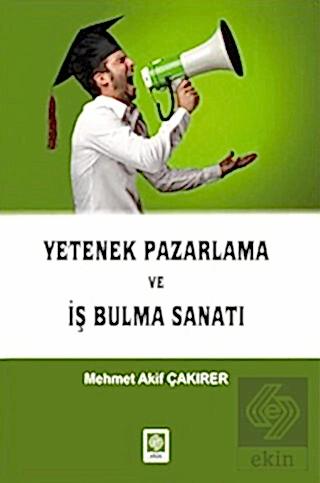 Yetenek Pazarlama ve İş Bulma Sanatı / Mehmet Akif Çakırer Mehmet Akif