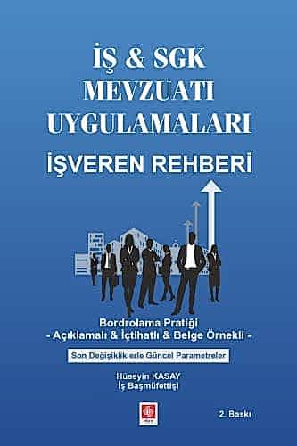İş & Sgk Mevzuatı Uygulamaları İşveren Rehberi- Bordrolama Pratiği- Açıklamalı & İçtihatlı & Belge Örnekli Son Değişikliklerle Güncel Parametreler / Hüseyin Kasay 2.Baskı