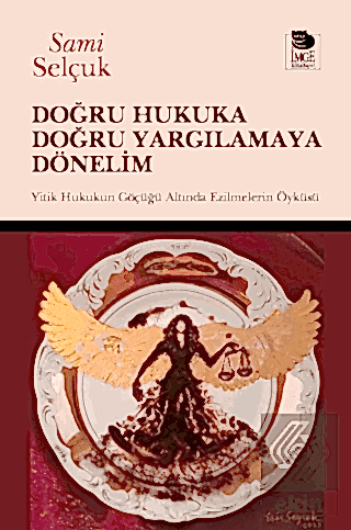 Doğru Hukuka Doğru Yargılamaya Dönelim; Yitik Hukukun Göçüğü Altında Ezilmelerin Öyküsü