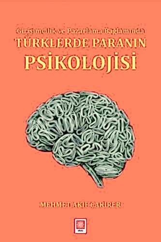 Girişimcilik ve Pazarlama Bağlamında Türklerde Paranın Psikolojisi / Mehmet Akif Çakırer